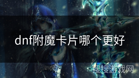 dnf附魔卡片哪个更好