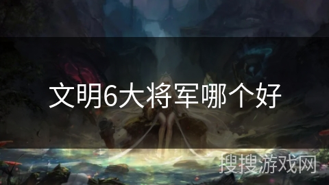 文明6大将军哪个好