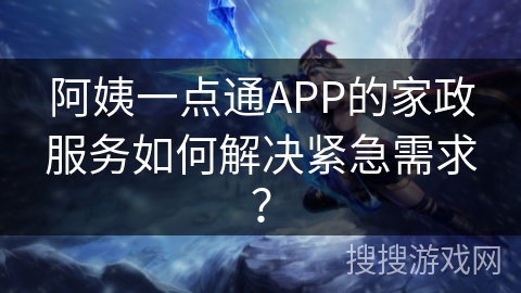 阿姨一点通APP的家政服务如何解决紧急需求？