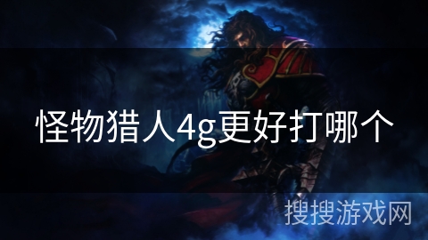 怪物猎人4g更好打哪个