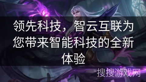 领先科技，智云互联为您带来智能科技的全新体验