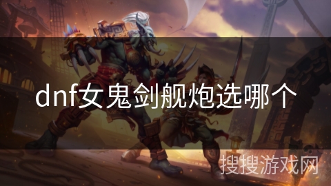 dnf女鬼剑舰炮选哪个