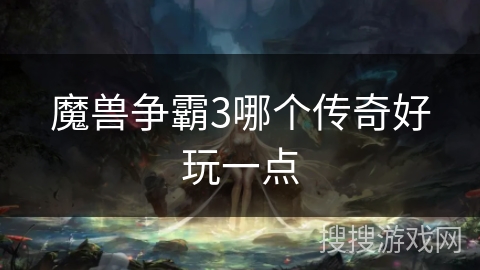 魔兽争霸3哪个传奇好玩一点