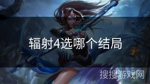 辐射4选哪个结局 辐射4选哪个结局