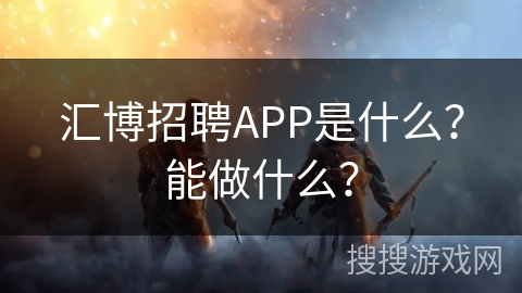 汇博招聘APP是什么？能做什么？