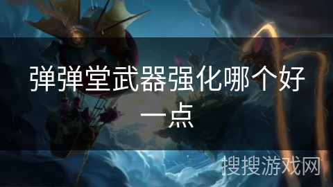 弹弹堂武器强化哪个好一点