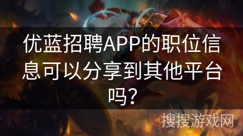 优蓝招聘APP的职位信息可以分享到其他平台吗？