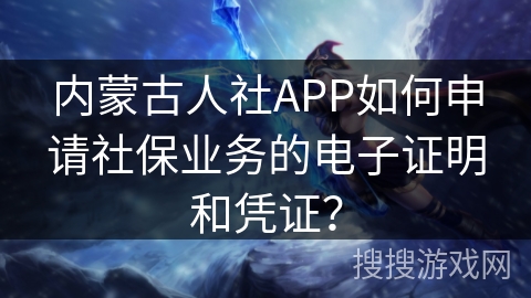 内蒙古人社APP如何申请社保业务的电子证明和凭证？