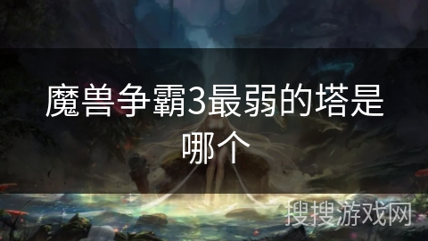 魔兽争霸3最弱的塔是哪个