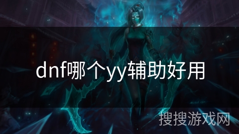 dnf哪个yy辅助好用 dnf哪个yy辅助好用
