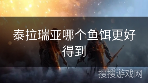 泰拉瑞亚哪个鱼饵更好得到 泰拉瑞亚哪个鱼饵更好得到