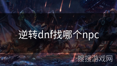 逆转dnf找哪个npc 逆转dnf找哪个npc
