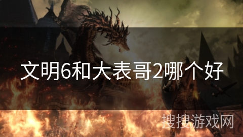 文明6和大表哥2哪个好