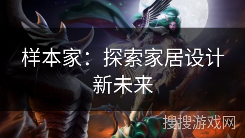 样本家:探索家居设计新未来 样本家:探索家居设计新未来
