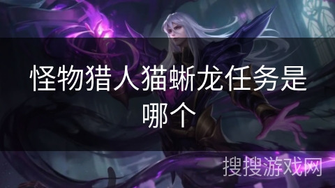 怪物猎人猫蜥龙任务是哪个