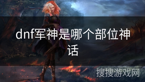 dnf军神是哪个部位神话