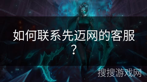 如何联系先迈网的客服？