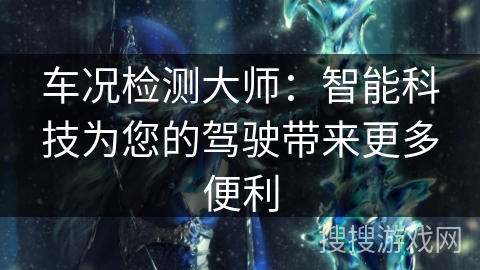 车况检测大师：智能科技为您的驾驶带来更多便利