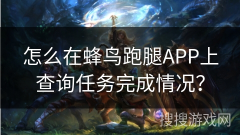 怎么在蜂鸟跑腿APP上查询任务完成情况？