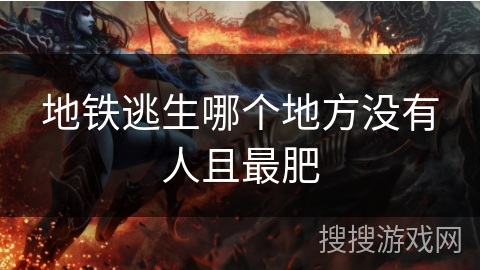 地铁逃生哪个地方没有人且最肥