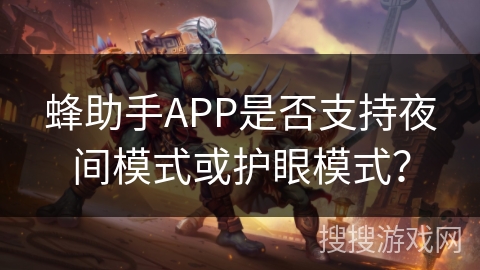 蜂助手APP是否支持夜间模式或护眼模式？