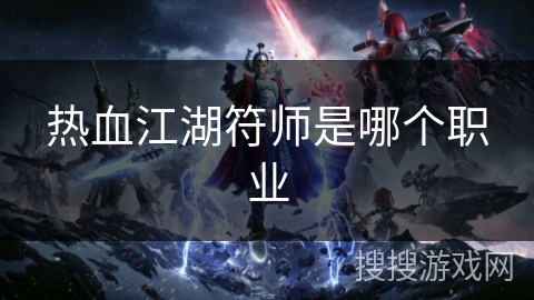 热血江湖符师是哪个职业 热血江湖符师是哪个职业