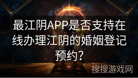 最江阴APP是否支持在线办理江阴的婚姻登记预约？