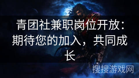 青团社兼职岗位开放：期待您的加入，共同成长