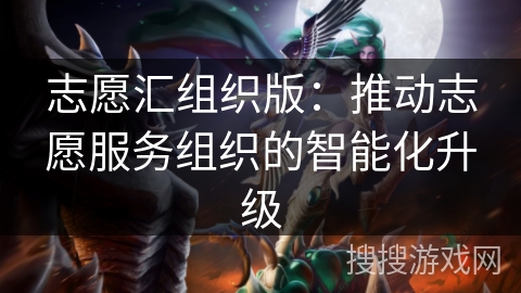 志愿汇组织版：推动志愿服务组织的智能化升级