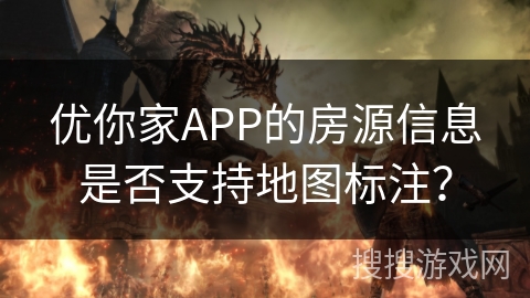 优你家APP的房源信息是否支持地图标注？
