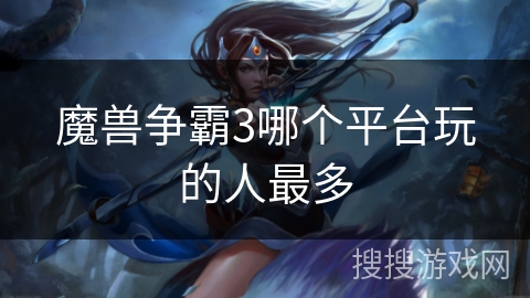 魔兽争霸3哪个平台玩的人最多