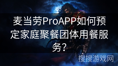 麦当劳ProAPP如何预定家庭聚餐团体用餐服务？
