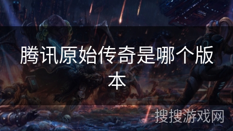腾讯原始传奇是哪个版本