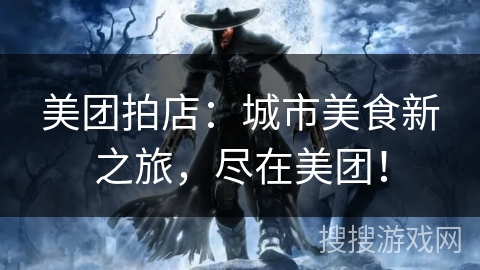 美团拍店：城市美食新之旅，尽在美团！