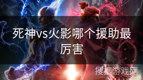 死神vs火影哪个援助最厉害