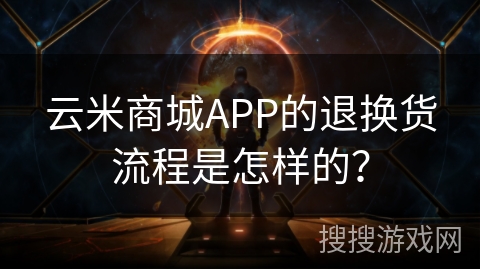 云米商城APP的退换货流程是怎样的？