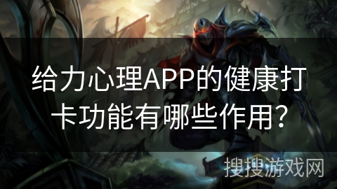 给力心理APP的健康打卡功能有哪些作用？