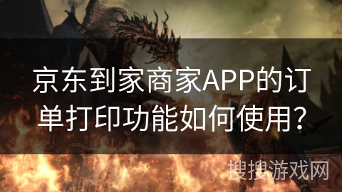 京东到家商家APP的订单打印功能如何使用？