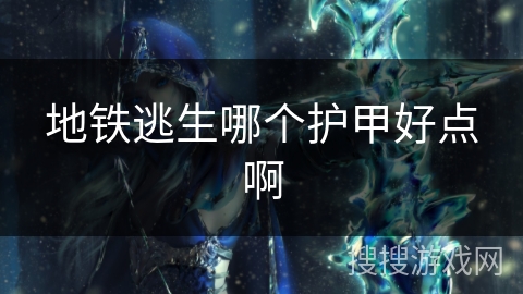 地铁逃生哪个护甲好点啊