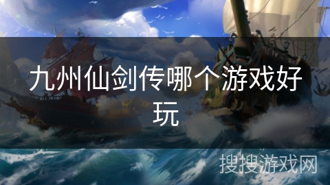 九州仙剑传哪个游戏好玩