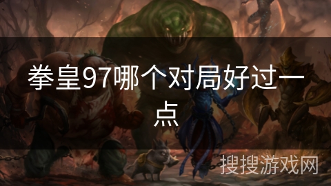 拳皇97哪个对局好过一点 拳皇97哪个对局好过一点