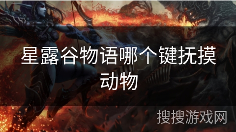 星露谷物语哪个键抚摸动物