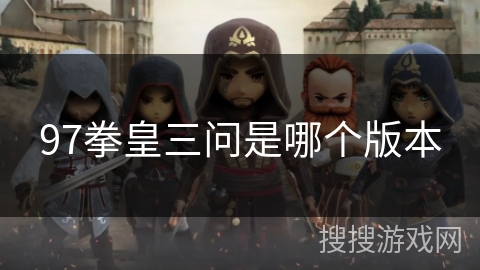 97拳皇三问是哪个版本 97拳皇三问是哪个版本