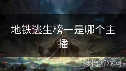 地铁逃生榜一是哪个主播