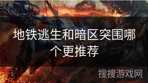 地铁逃生和暗区突围哪个更推荐