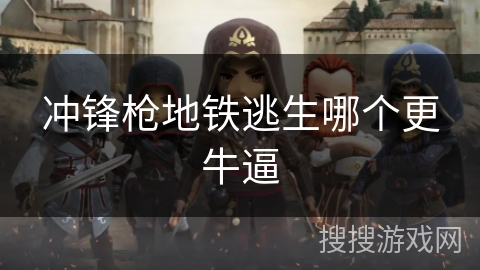 冲锋枪地铁逃生哪个更牛逼