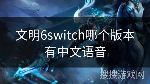 文明6switch哪个版本有中文语音