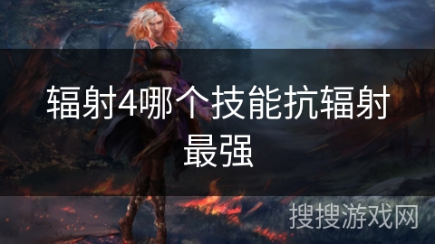 辐射4哪个技能抗辐射最强