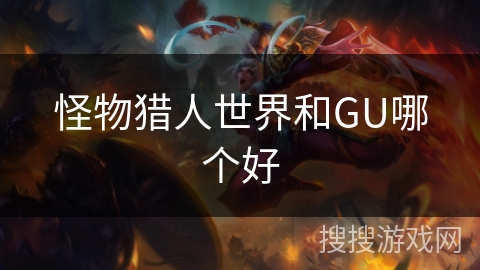怪物猎人世界和GU哪个好