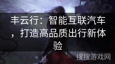 丰云行：智能互联汽车，打造高品质出行新体验